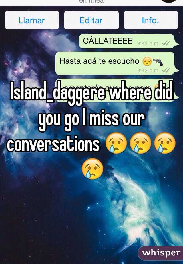 Island_daggere where did you go I miss our conversations 😢😢😢😢