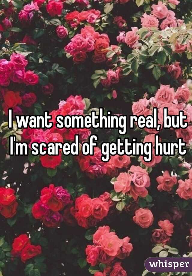 I want something real, but I'm scared of getting hurt 