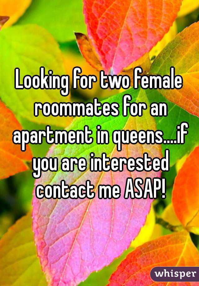 Looking for two female roommates for an apartment in queens....if you are interested contact me ASAP!