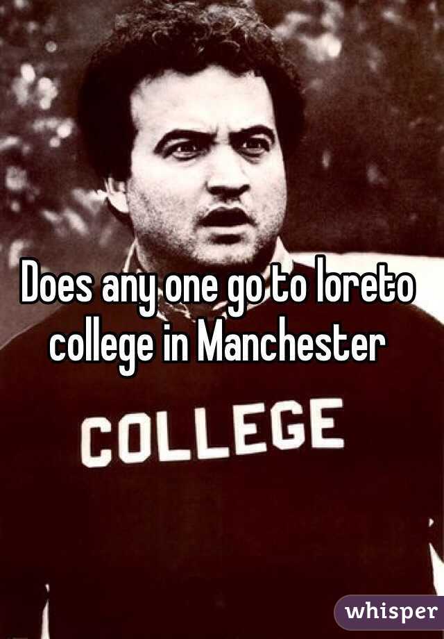 Does any one go to loreto college in Manchester