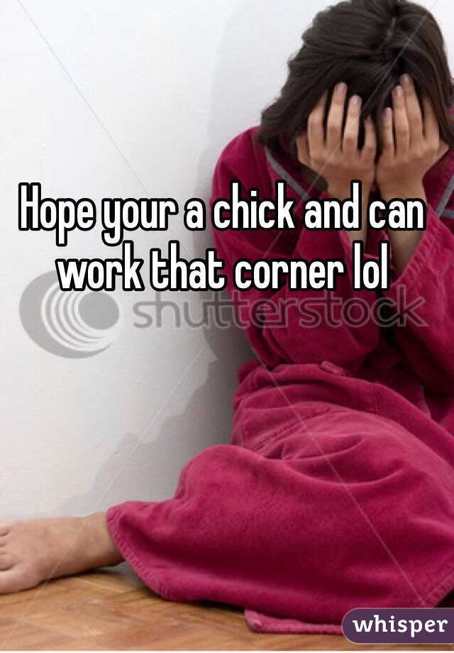 Hope your a chick and can work that corner lol