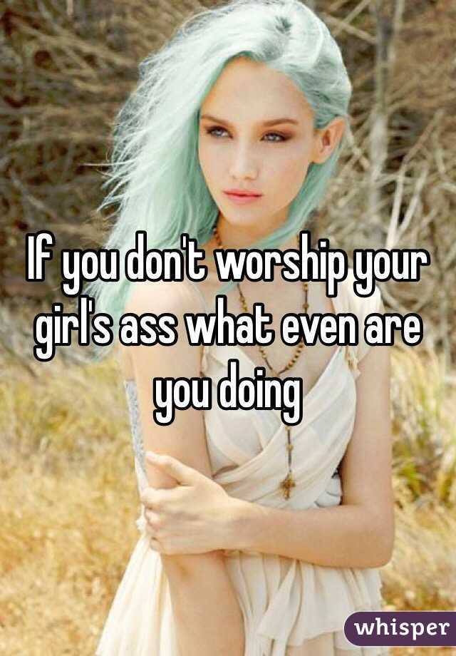 If you don't worship your girl's ass what even are you doing