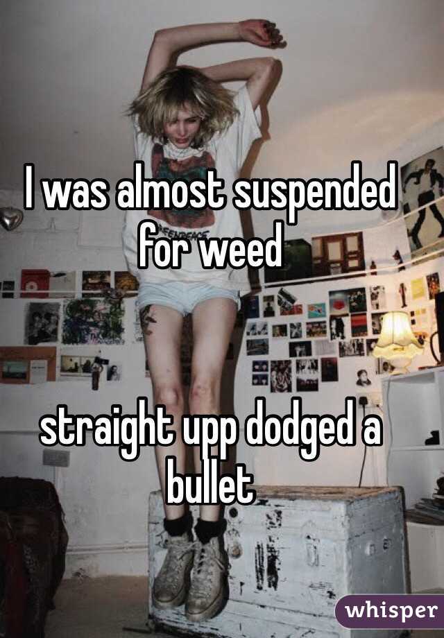 I was almost suspended for weed


straight upp dodged a bullet