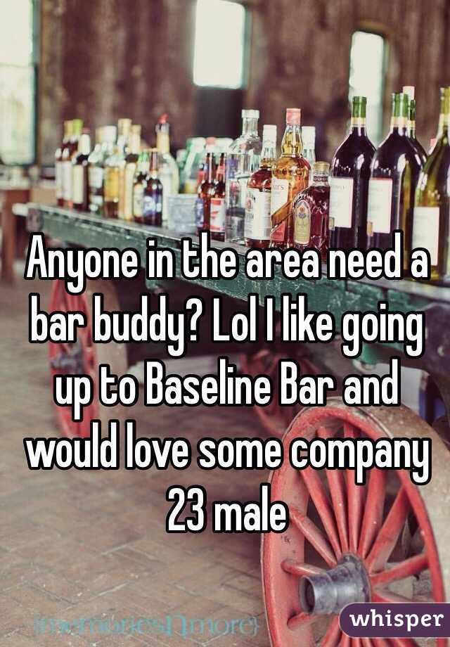 Anyone in the area need a bar buddy? Lol I like going up to Baseline Bar and would love some company
23 male 