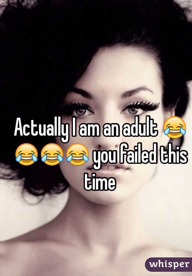 Actually I am an adult 😂😂😂😂 you failed this time 
