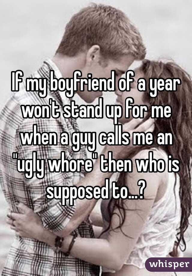 If my boyfriend of a year won't stand up for me when a guy calls me an "ugly whore" then who is supposed to...?