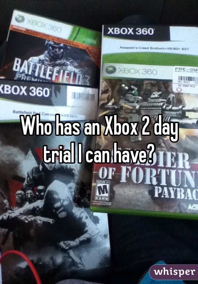 Who has an Xbox 2 day trial I can have? 