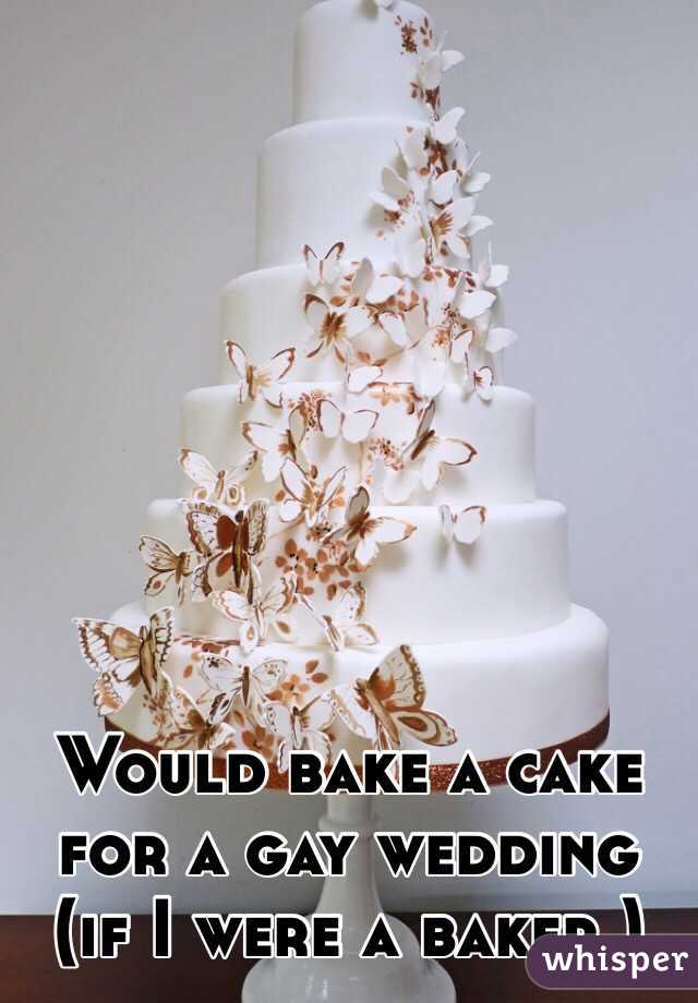 Would bake a cake for a gay wedding (if I were a baker.)