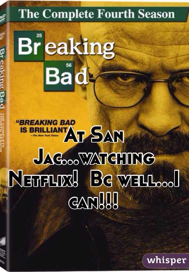 At San Jac...watching Netflix!  Bc well...I can!!! 