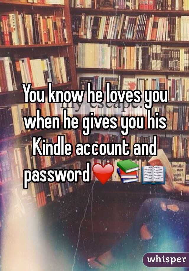 You know he loves you when he gives you his Kindle account and password❤️📚📖
