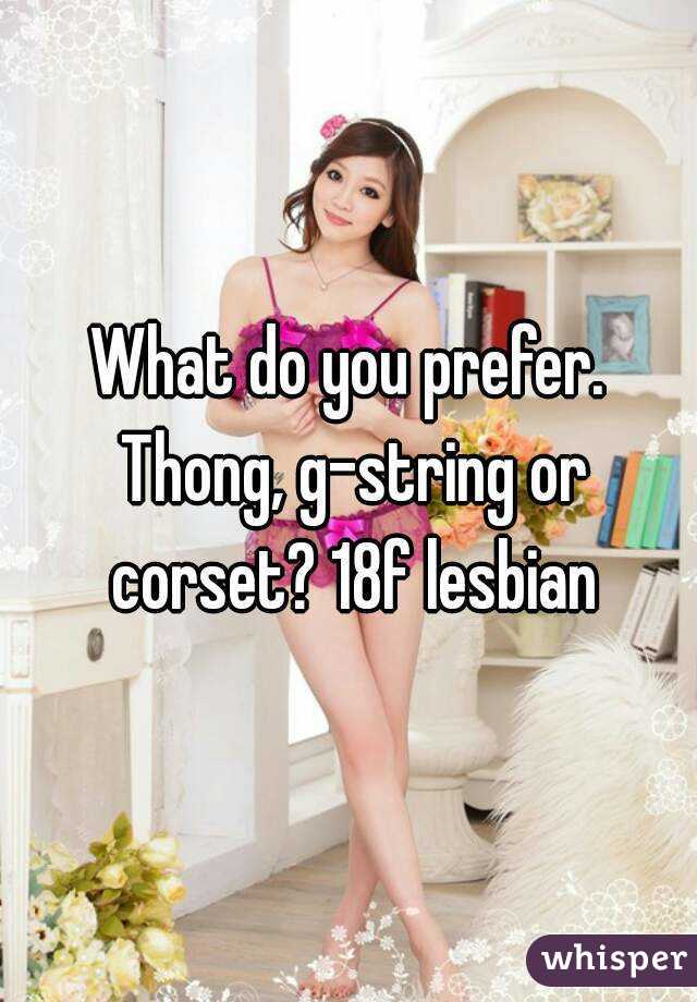 What do you prefer. Thong, g-string or corset? 18f lesbian