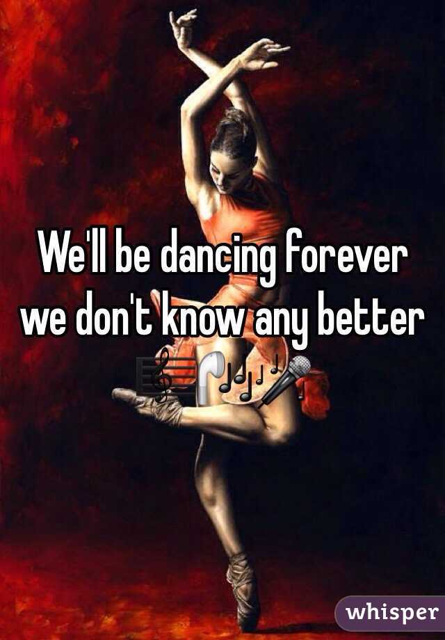 We'll be dancing forever we don't know any better 🎼🎧🎤