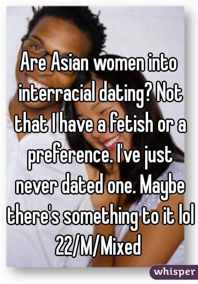 Are Asian women into interracial dating? Not that I have a fetish or a preference. I've just never dated one. Maybe there's something to it lol
22/M/Mixed