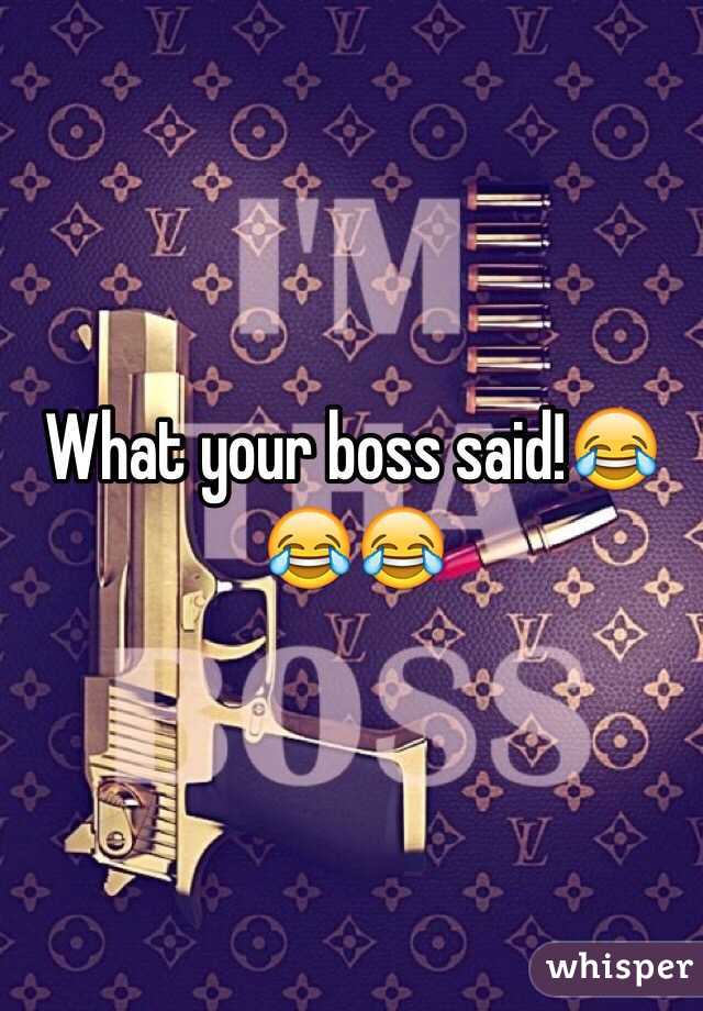 What your boss said!😂😂😂