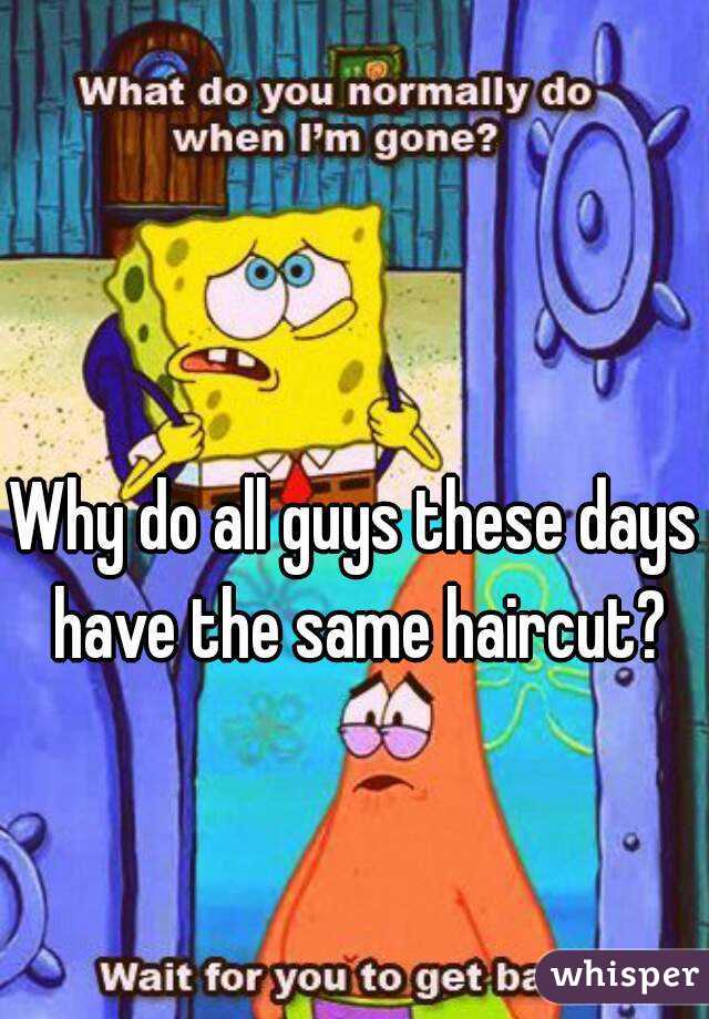 Why do all guys these days have the same haircut?