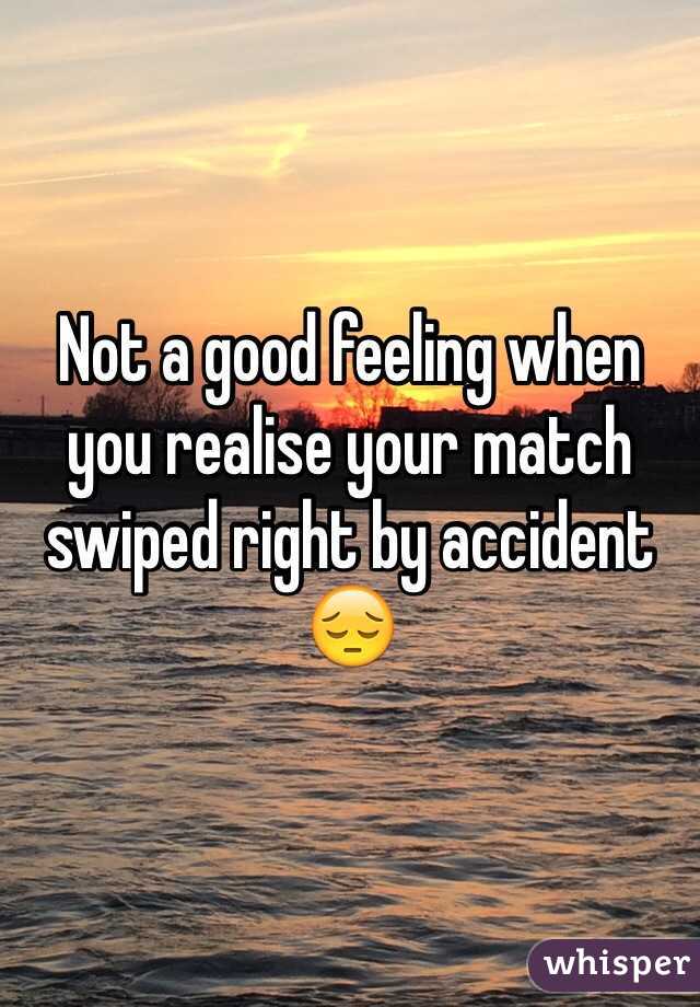 Not a good feeling when you realise your match swiped right by accident 😔