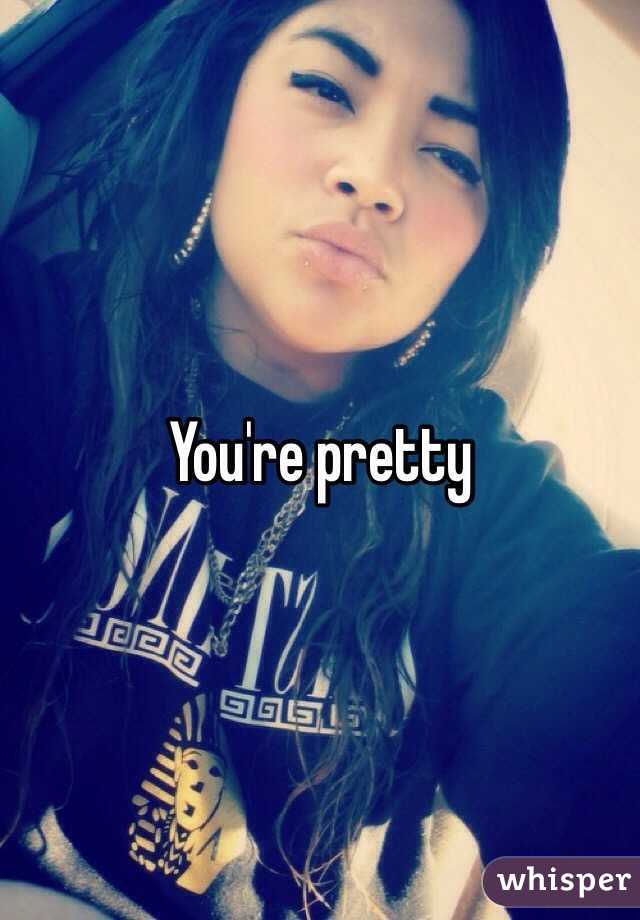 You're pretty 