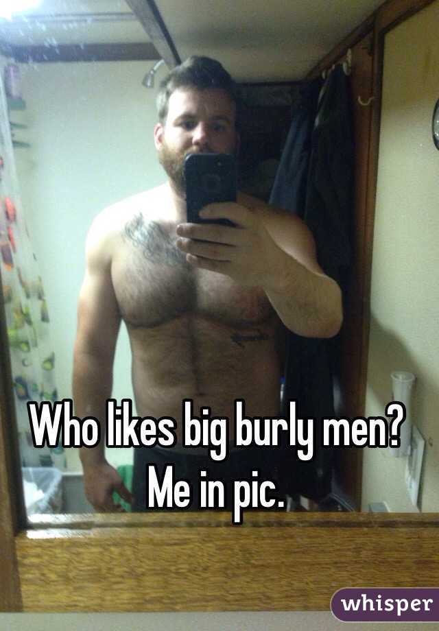 Who likes big burly men?  Me in pic.