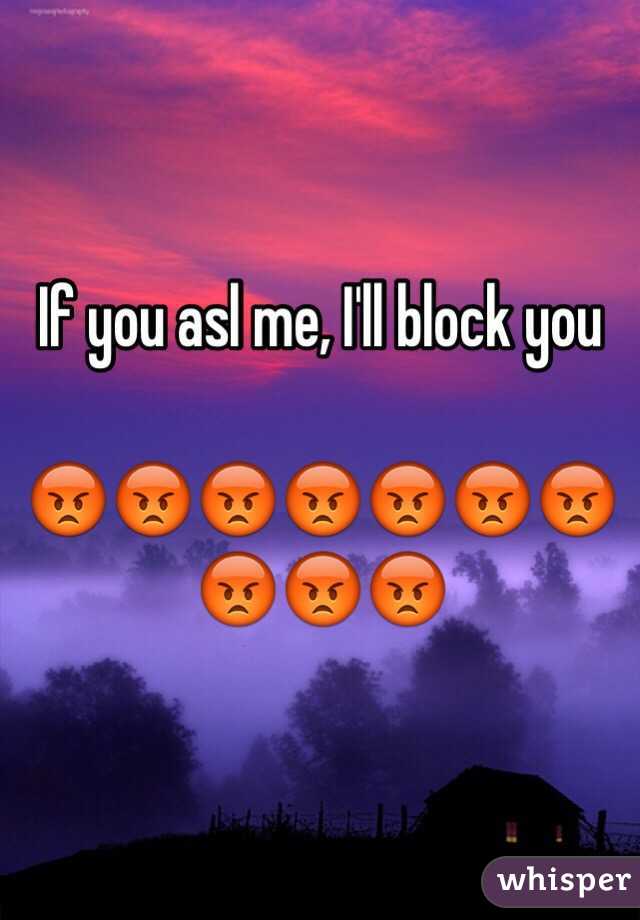 If you asl me, I'll block you 

😡😡😡😡😡😡😡😡😡😡