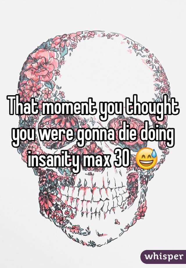 That moment you thought you were gonna die doing insanity max 30 😅