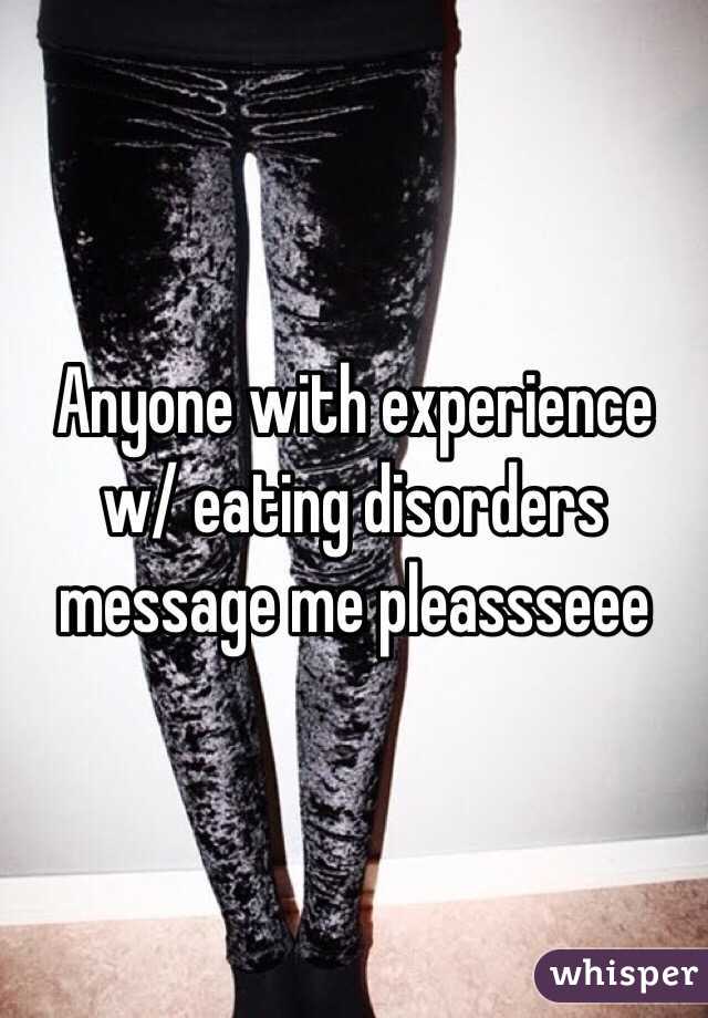 Anyone with experience w/ eating disorders message me pleassseee