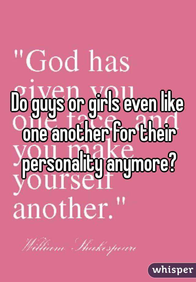Do guys or girls even like one another for their personality anymore?