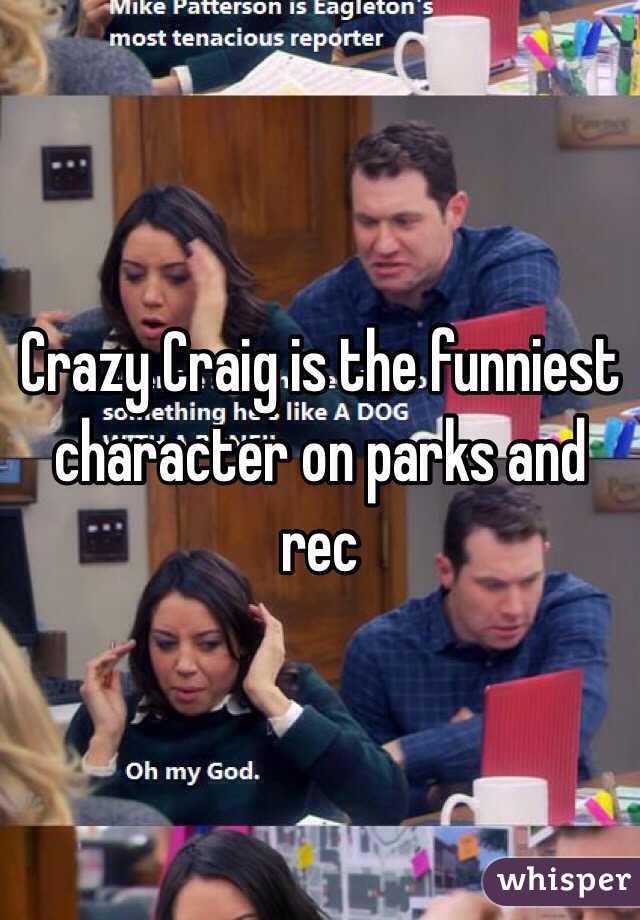 Crazy Craig is the funniest character on parks and rec