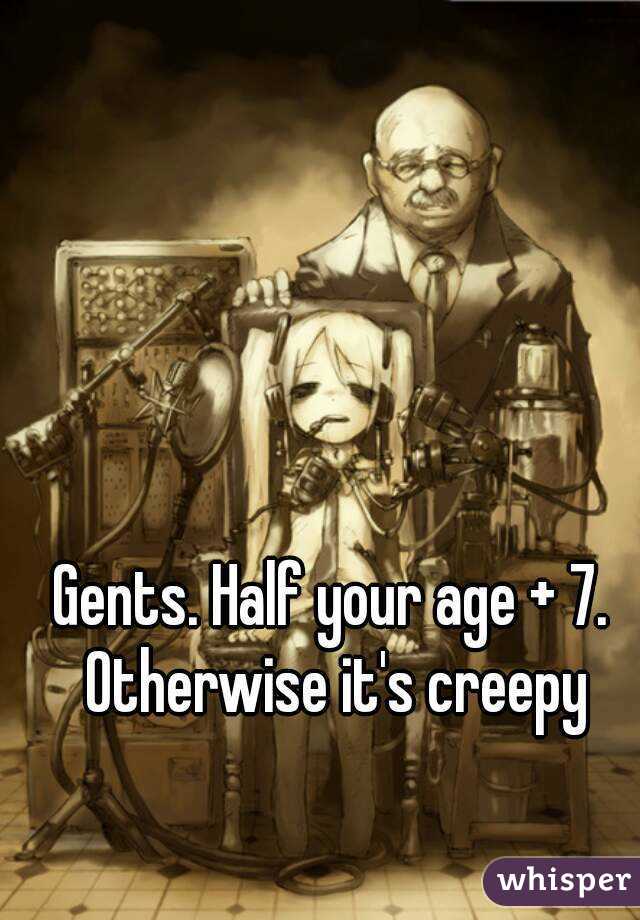 Gents. Half your age + 7. Otherwise it's creepy