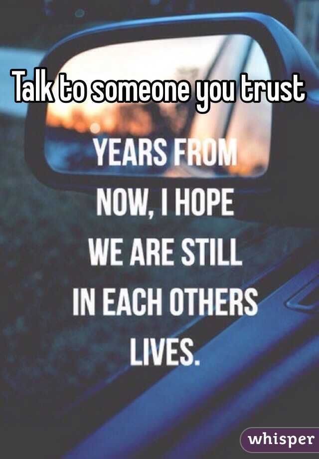 Talk to someone you trust 