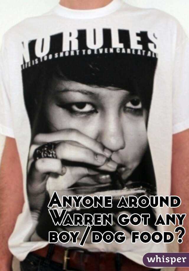 Anyone around Warren got any boy/dog food?