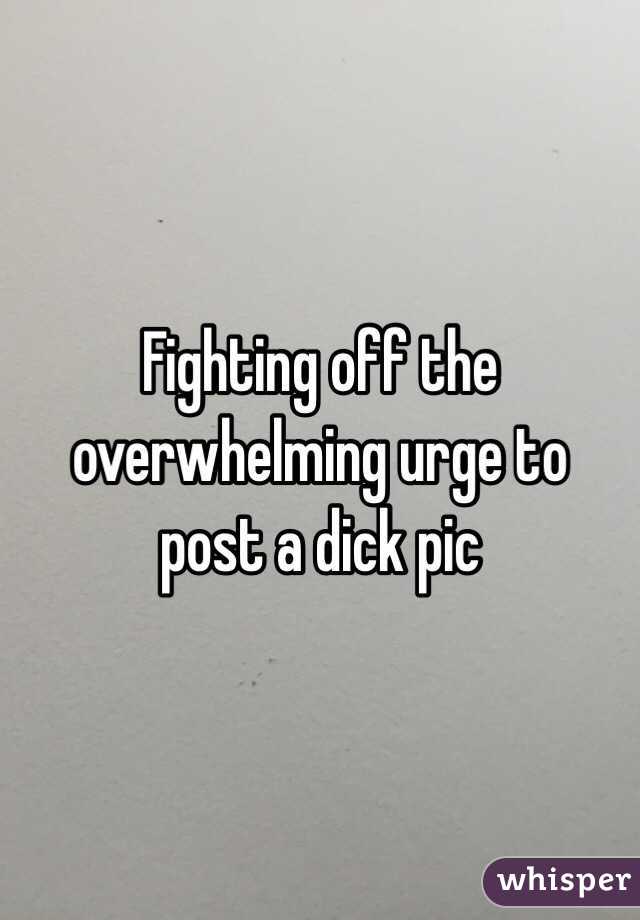 Fighting off the overwhelming urge to post a dick pic