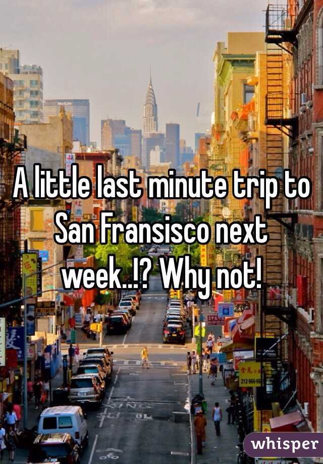 A little last minute trip to San Fransisco next week..!? Why not!
