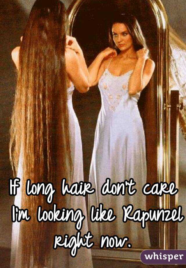 If long hair don't care I'm looking like Rapunzel right now. 