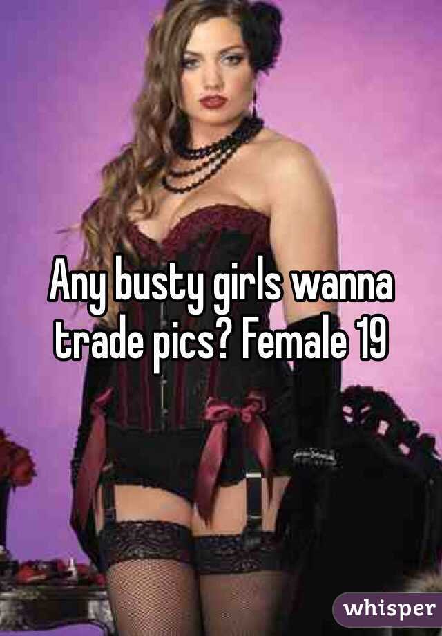 Any busty girls wanna trade pics? Female 19 