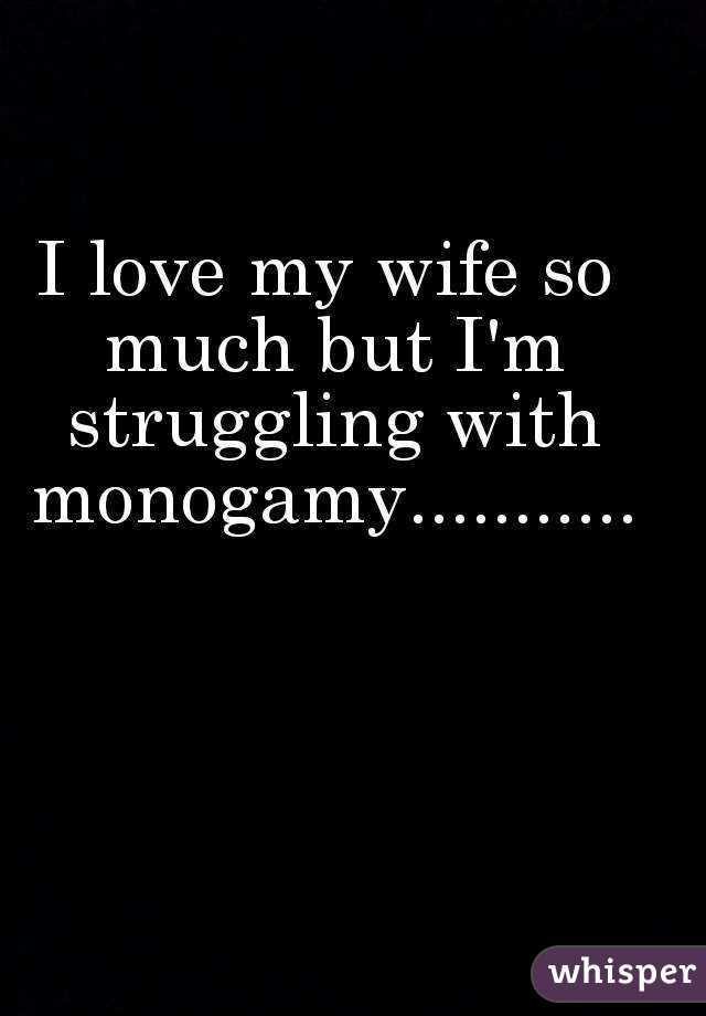 I love my wife so much but I'm struggling with monogamy...........