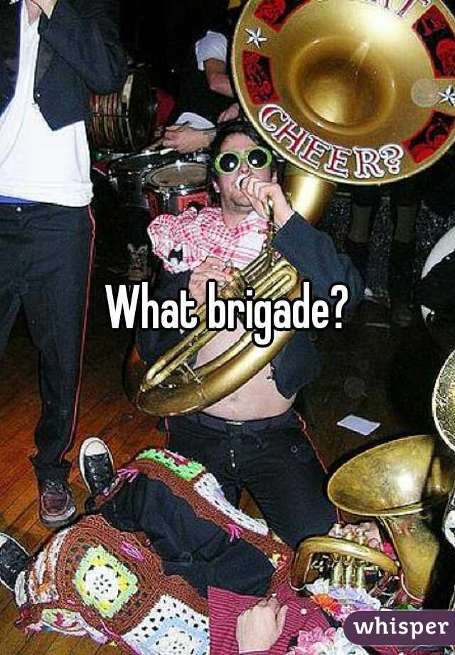 What brigade?