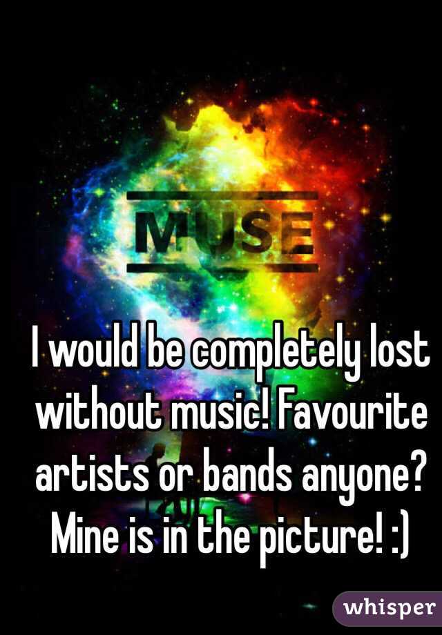 I would be completely lost without music! Favourite artists or bands anyone? Mine is in the picture! :) 