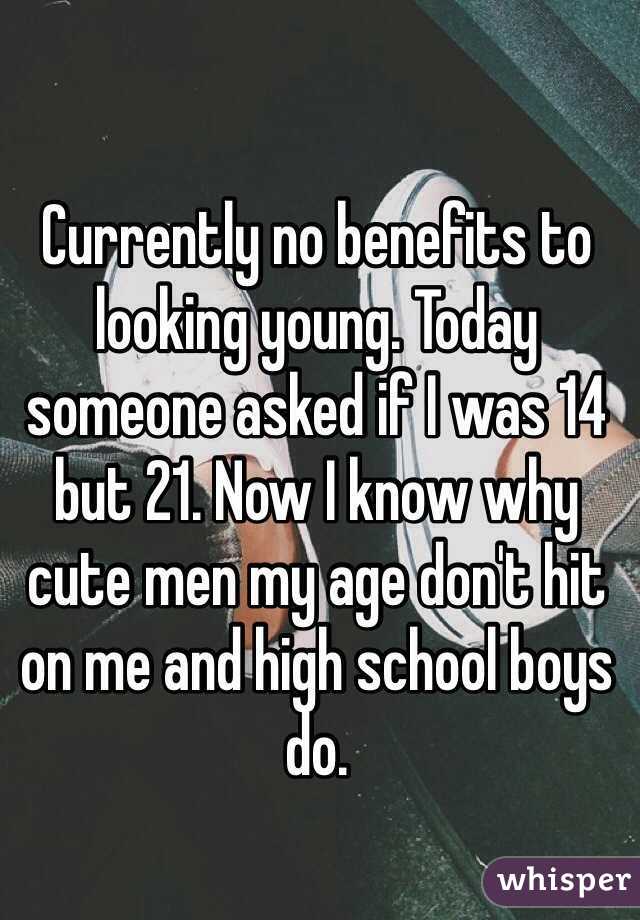 Currently no benefits to looking young. Today someone asked if I was 14 but 21. Now I know why cute men my age don't hit on me and high school boys do.