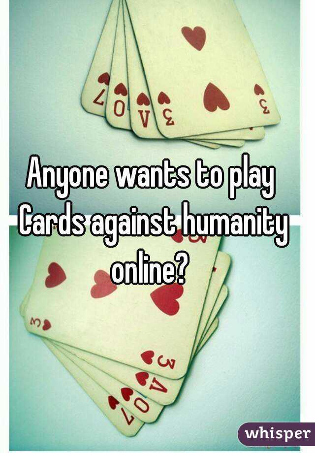 Anyone wants to play Cards against humanity online? 