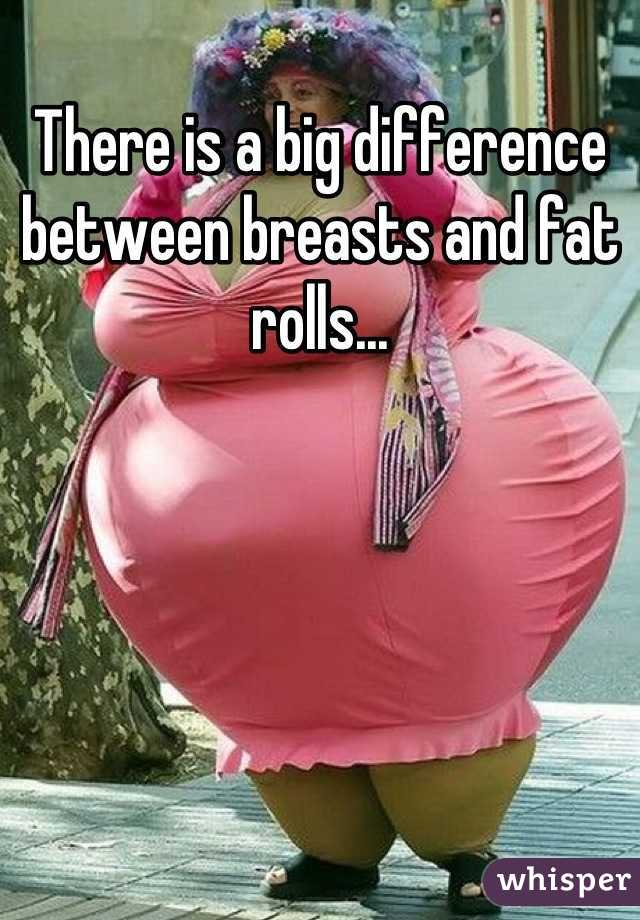 There is a big difference between breasts and fat rolls...