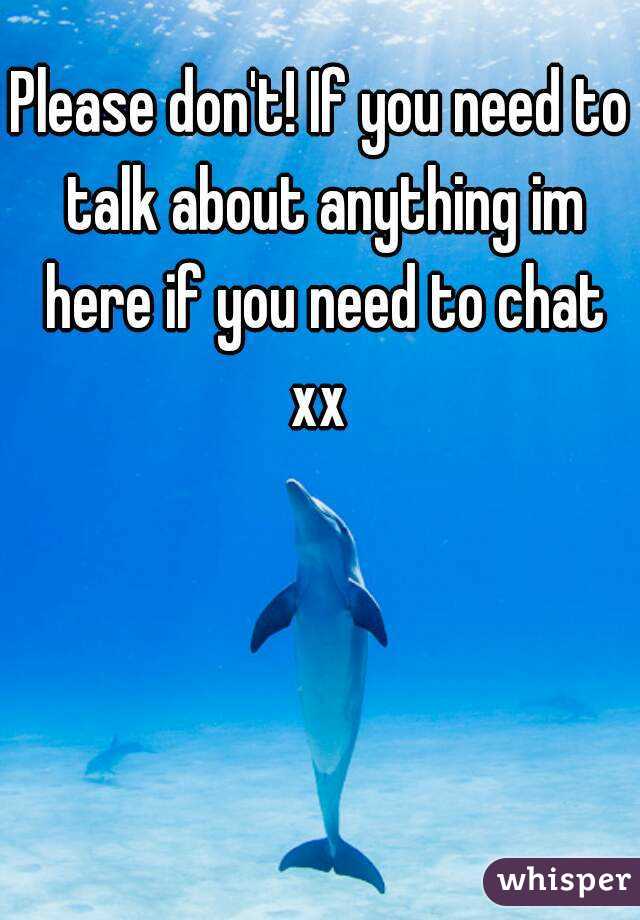 Please don't! If you need to talk about anything im here if you need to chat xx 