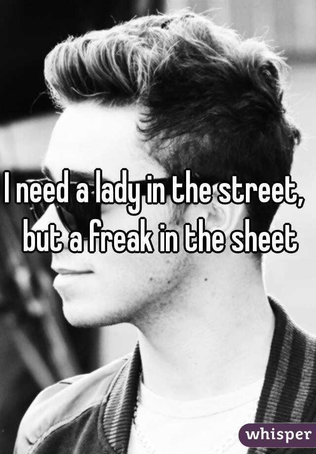 I need a lady in the street,  but a freak in the sheet
