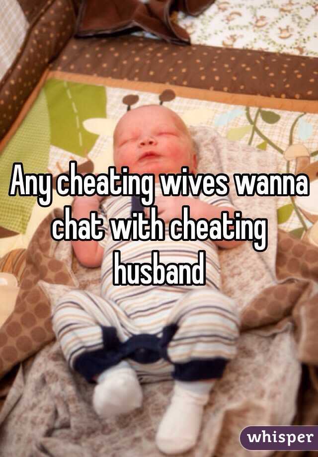 Any cheating wives wanna chat with cheating husband 