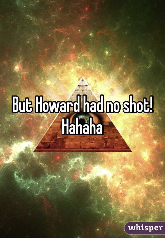 But Howard had no shot! Hahaha