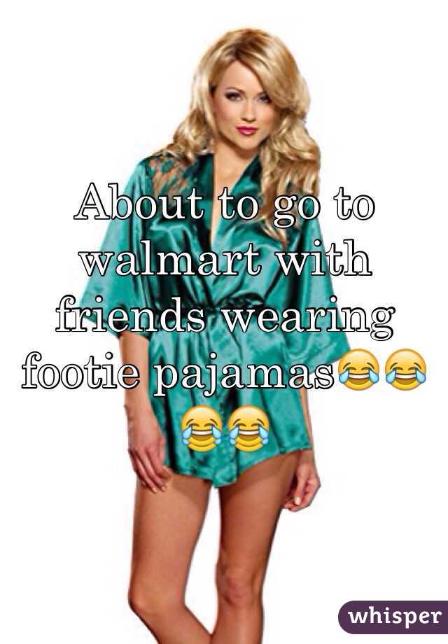 About to go to walmart with friends wearing footie pajamas😂😂😂😂