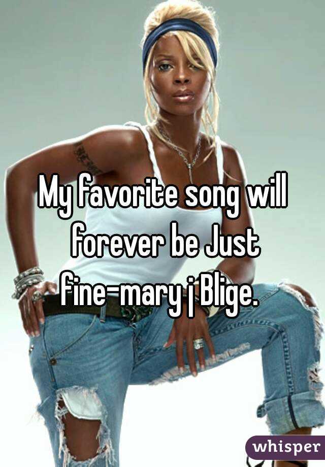 My favorite song will forever be Just fine-mary j Blige.  