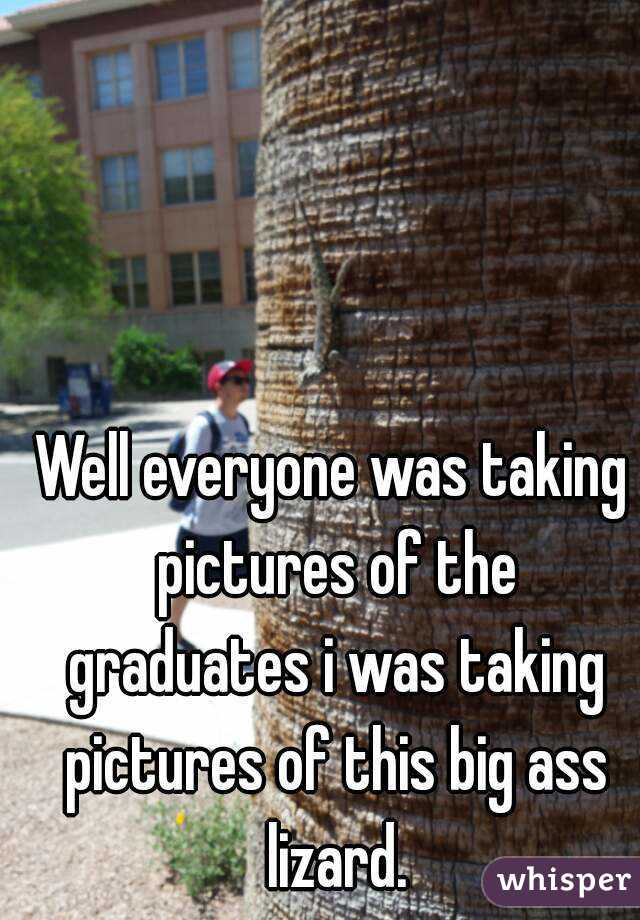 Well everyone was taking pictures of the graduates i was taking pictures of this big ass lizard.

