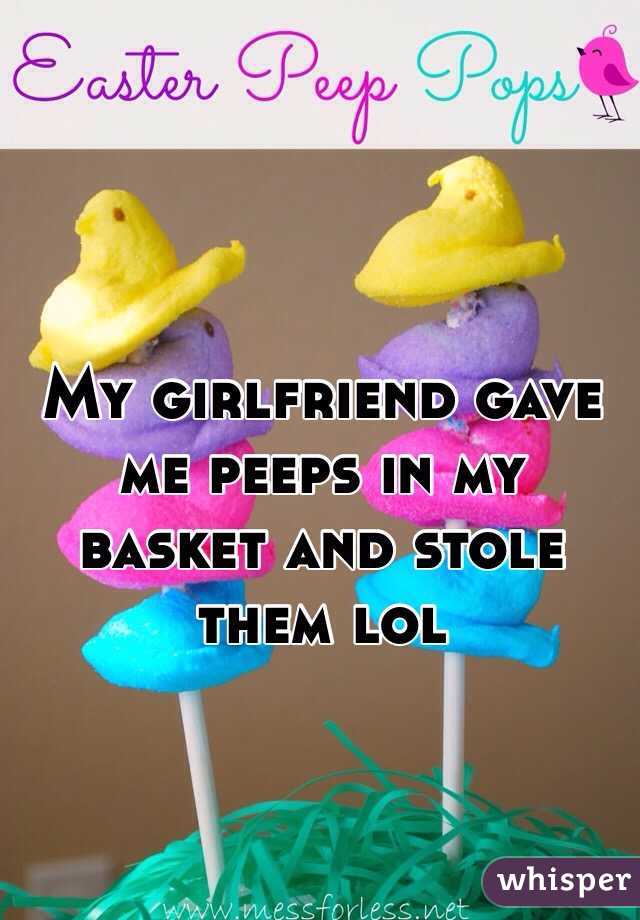 My girlfriend gave me peeps in my basket and stole them lol 