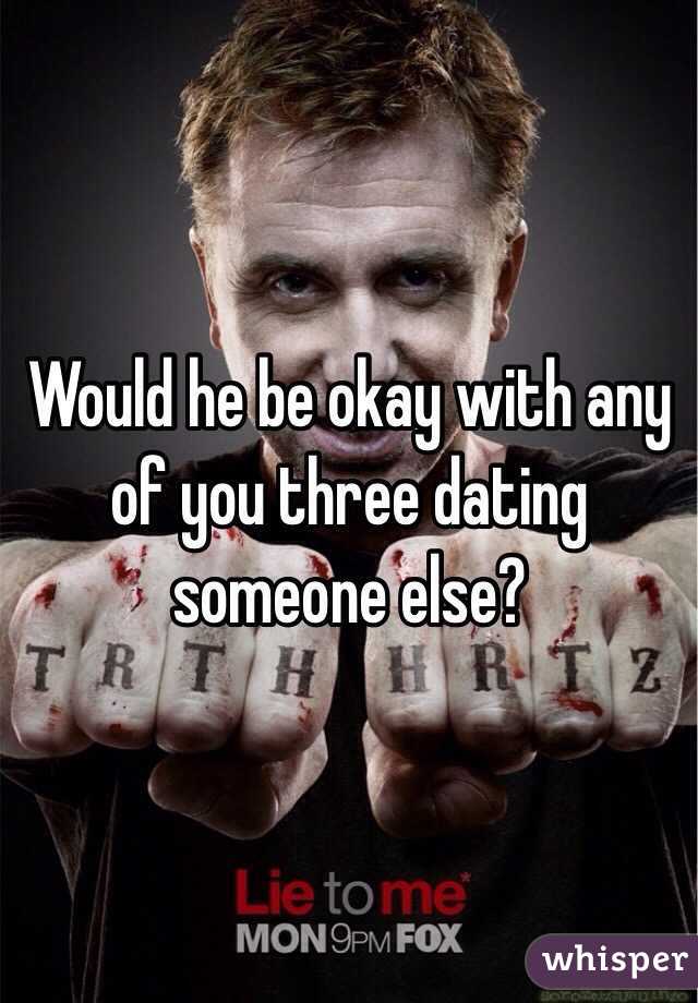 Would he be okay with any of you three dating someone else? 