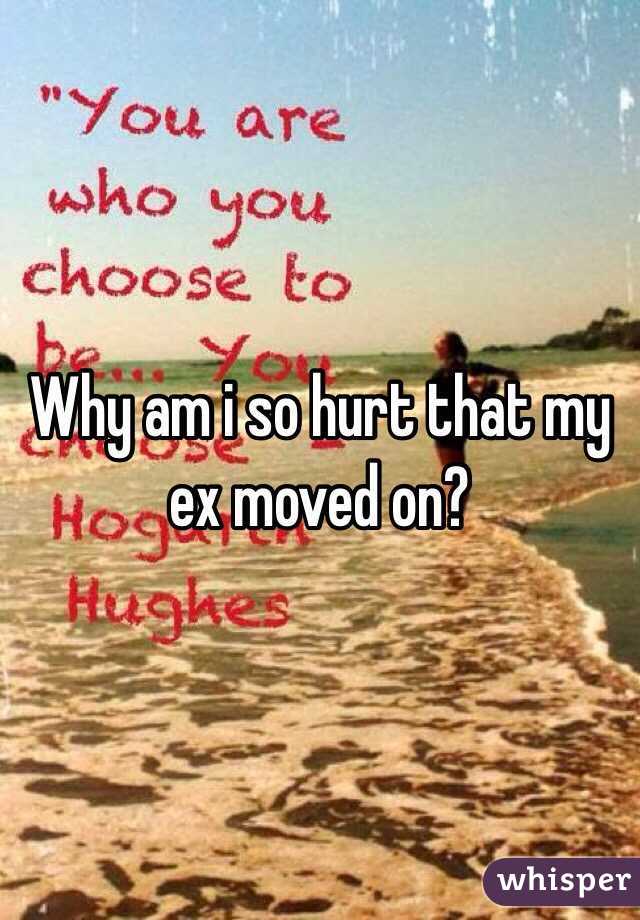 Why am i so hurt that my ex moved on?